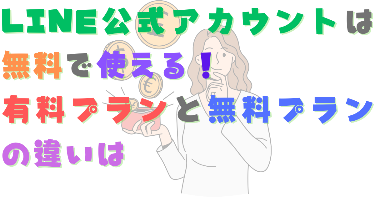 LINE公式アカウントは無料で使える！有料プランと無料プランの違いは