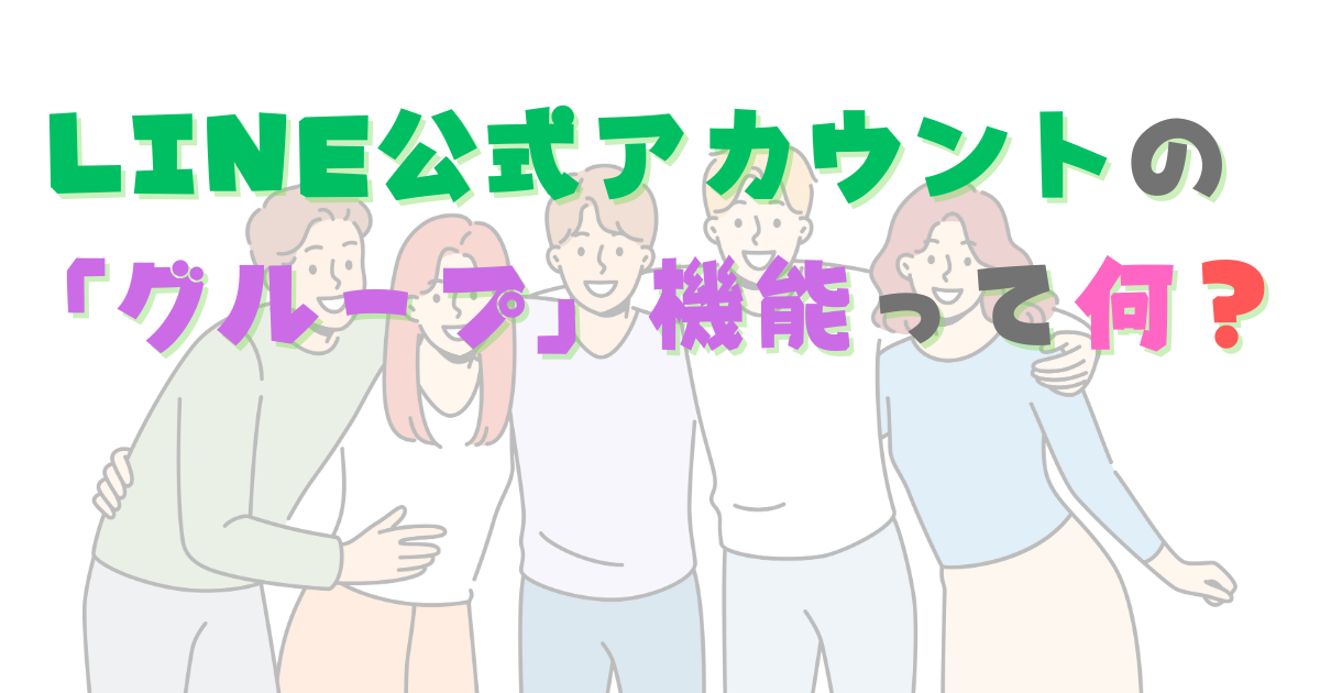 LINE公式アカウントの「グループ」機能って何？どんな時に使える？