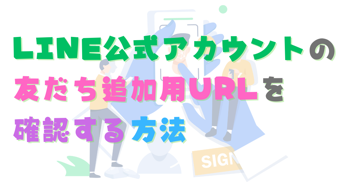 LINE公式アカウントの友だち追加用URLを確認する方法