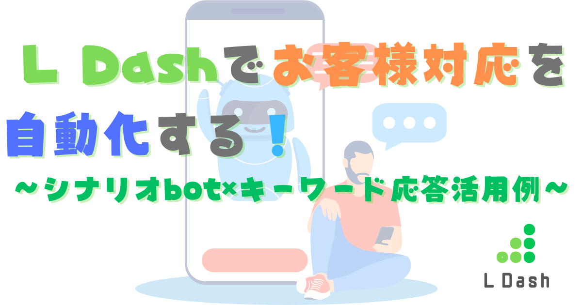 L Dashでお客様対応を自動化する！～シナリオbot×キーワード応答活用術～