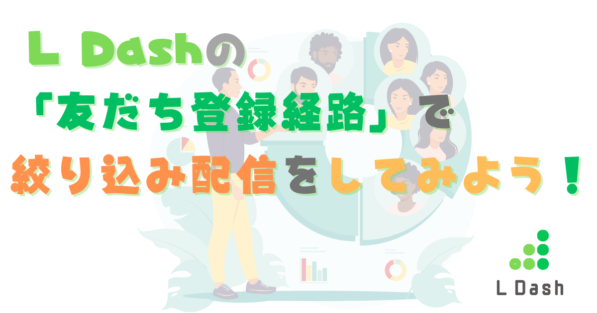 L Dashの「友だち登録経路」で絞り込み配信をしてみよう！