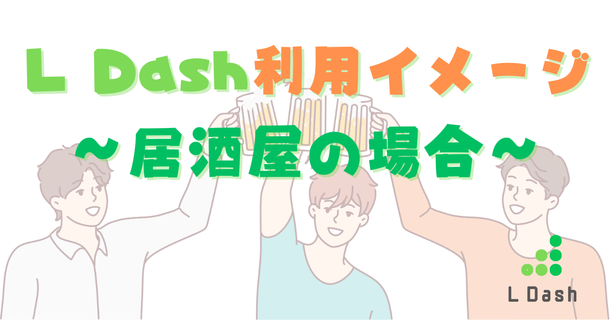L Dash利用イメージ～居酒屋の場合～