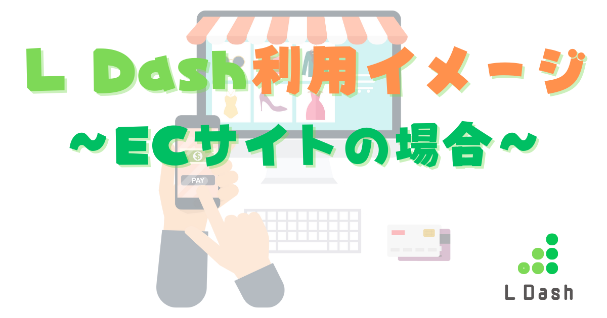 L Dash利用イメージ～ECサイトの場合～
